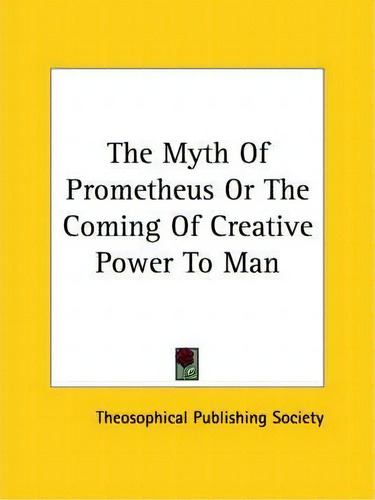 The Myth Of Prometheus Or The Coming Of Creative Power To Man, De Theosophical Publishing Society. Editorial Kessinger Publishing, Tapa Blanda En Inglés