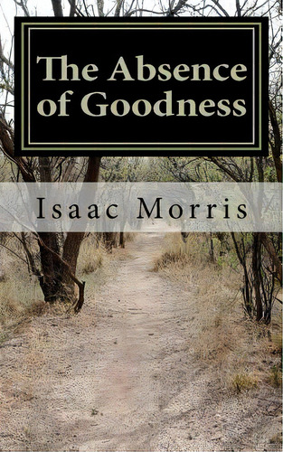 The Absence Of Goodness, De Morris, Isaac. Editorial Createspace, Tapa Blanda En Inglés