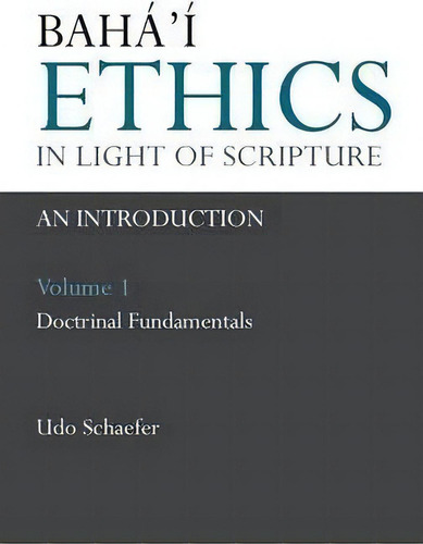 Baha'i Ethics In Light Of Scripture: V. 1, De Udo Schaefer. Editorial George Ronald Publisher, Tapa Dura En Inglés