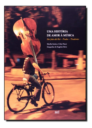 Historia De Amor A Musica, Uma Sao Joao Del-rei, Prados, Tiradentes, De Celso Nucci. Editora Bei Em Português