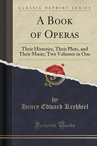 A Book Of Operas Their Histories, Their Plots, And Their Mus