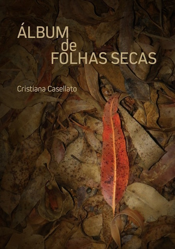 Álbum De Folhas Secas, De Cristiana Casellato. Série Não Aplicável, Vol. 1. Editora Clube De Autores, Capa Mole, Edição 1 Em Português, 2019