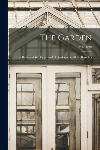 The Garden: An Illustrated Weekly Journal Of Gardening In All Its Branches; V.82 1918, De Anonymous. Editorial Legare Street Pr, Tapa Blanda En Inglés