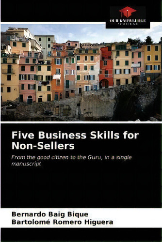 Five Business Skills For Non-sellers, De Bernardo Baig Bique. Editorial Our Knowledge Publishing, Tapa Blanda En Inglés