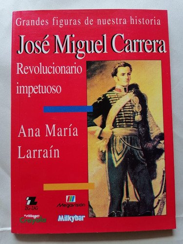 Grandes Figuras De Nuestra Historia José Miguel Carrera