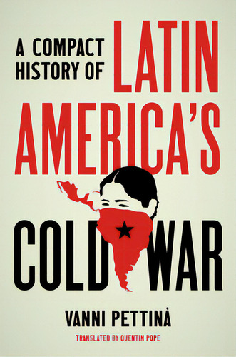 A Compact History Of Latin America's Cold War, De Pettinà, Vanni. Editorial Univ Of North Carolina Pr, Tapa Blanda En Inglés
