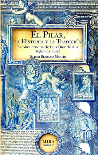 El Pilar, La Historia Y La Tradiciãâ³n, De Serrano Martín, Eliseo. Editorial Mira Editores, S.a., Tapa Blanda En Español