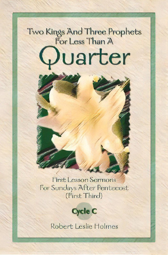 Two Kings And Three Prophets For Less Than A Quarter : First Lesson Sermons For Sundays After Pen..., De Robert Leslie Holmes. Editorial Css Publishing Company, Tapa Blanda En Inglés