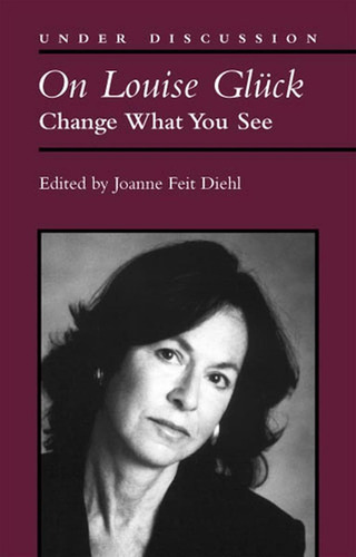Livro: On Louise Gluck: Change What You See (under Discussion)