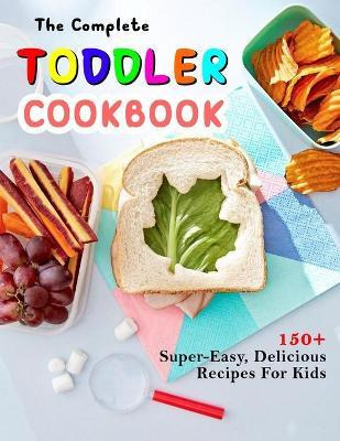 Libro The Complete Toddler Cookbook : 150+ Super-easy, De...