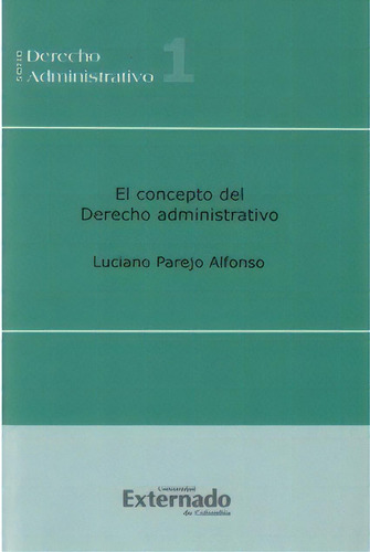 El Concepto Del Derecho Administrativo, De Luciano Parejo Alfonso. 9587103953, Vol. 1. Editorial Editorial U. Externado De Colombia, Tapa Blanda, Edición 2009 En Español, 2009