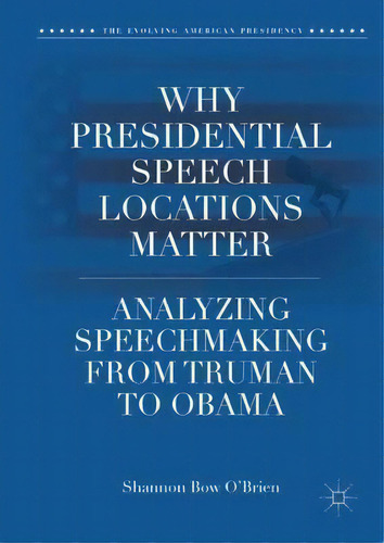 Why Presidential Speech Locations Matter : Analyzing Speech, De Shannon Bow O'brien. Editorial Springer International Publishing Ag En Inglés