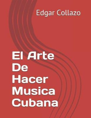 Libro El Arte De Hacer Musica Cubana - Edgar Hernandez Co...