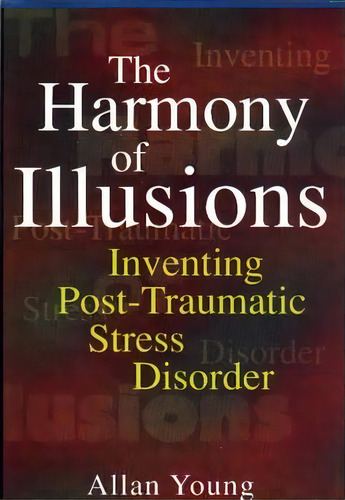 The Harmony Of Illusions : Inventing Post-traumatic Stress Disorder, De Allan Young. Editorial Princeton University Press, Tapa Blanda En Inglés