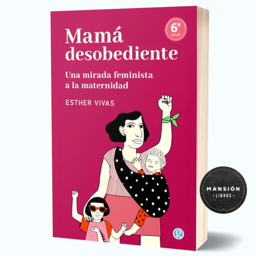 Mama Desobediente Mirada Feminista Maternidad Esther Rivas