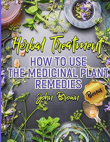 Herbal Treatment How To Use The Medicinal Plant Remedies