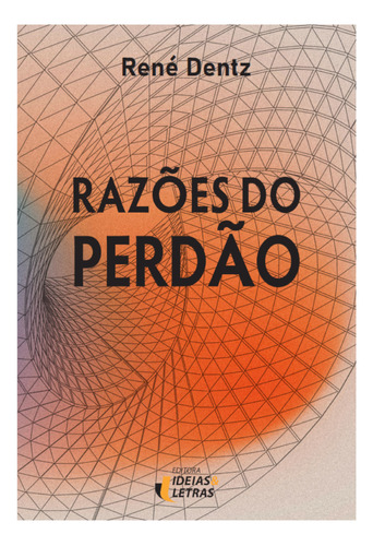 Livro Razões Do Perdão, De Rene Dentz. Editora Ideias E Letras, Capa Mole, Edição 1 Em Português, 2023