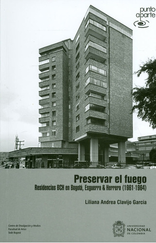 Preservar El Fuego. Residencias Bch En Bogotá, Esguerra & Herrera (1961-1964), De Liliana Andrea Clavijo García. Editorial Universidad Nacional De Colombia, Tapa Blanda, Edición 2019 En Español