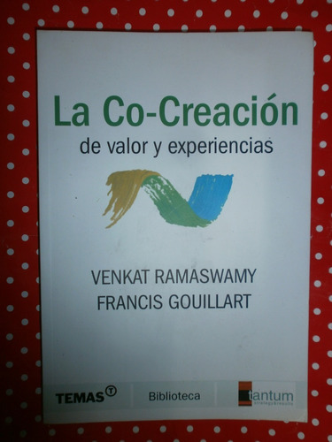 La Co-creación De Valor Y Experiencia - Ramaswamy Gouillart 