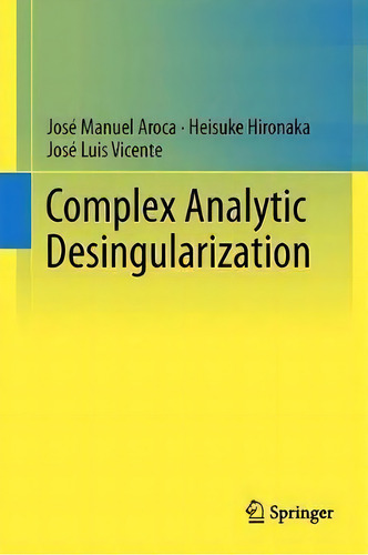 Complex Analytic Desingularization, De Jose Manuel Aroca., Vol. 1. Editorial Springer Verlag, Japan, Tapa Dura En Inglés