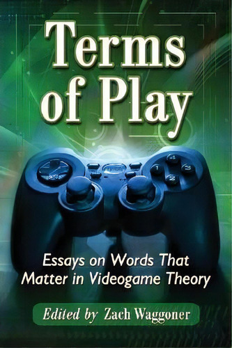 Terms Of Play : Essays On Words That Matter In Videogame Theory, De Zach Waggoner. Editorial Mcfarland & Co  Inc, Tapa Blanda En Inglés