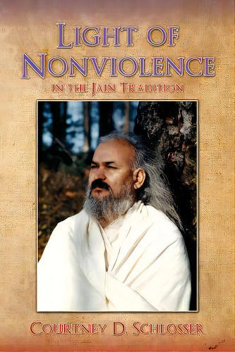 The Light Of Nonviolence: In The Jain Tradition, De Schlosser, Courtney D.. Editorial Createspace, Tapa Blanda En Inglés