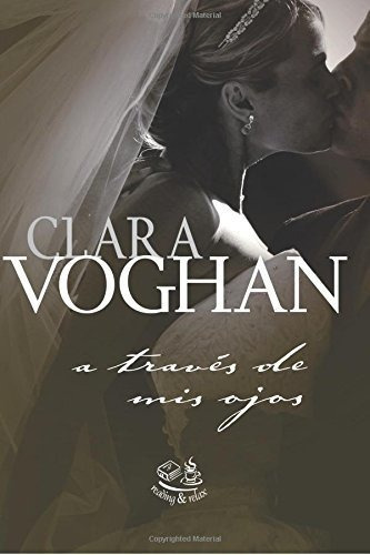A traves de mis ojos, de Clara Voghan. Editorial Createspace Independent Publishing Platform, tapa blanda en español, 2017