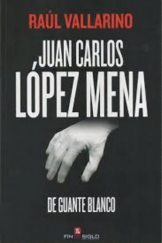 Juan Carlos Lopez Mena De Guante Blanco, De Vallarino, Raul. Editorial Fin De Siglo, Tapa Blanda, Edición 1 En Español