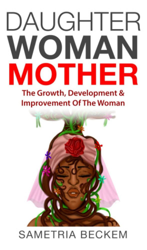 Libro: Hija Mujer Madre: El Crecimiento, Desarrollo Y Mejor