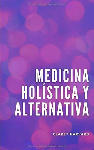 Libro : Medicina Holistica Y Alternativa Mas De 100 Consej 