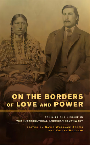 On The Borders Of Love And Power: Families And Kinship In The Intercultural American Southwest, De Adams, David Wallace. Editorial Univ Of California Pr, Tapa Blanda En Inglés