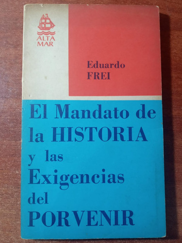 El Mandato De La Hist. Y Las Exigencias Del Porvenir. Frei