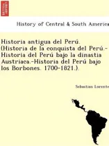 Comprar Historia Antigua Del Peru . (historia De La Conquista Del Peru .-historia Del Peru Bajo La Dinast..., De Sebastian Lorente. Editorial British Library Historical Print Editions, Tapa Blanda En Español