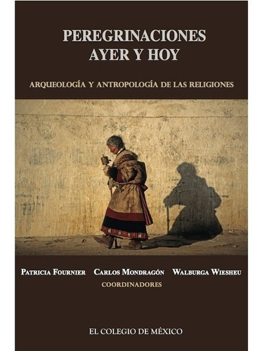 Peregrinaciones De Ayer Y Hoy, De Fournier , Patricia.mondragón , Carlos.wiesheu , Walburga.. Editorial Colegio De México En Español