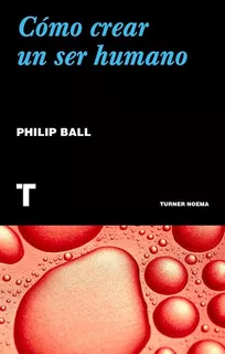 Libro Como Crear Un Ser Humano - Philip Ball
