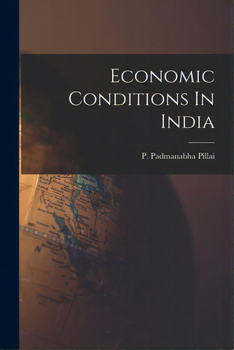 Economic Conditions In India, De Pillai, P. Padmanabha. Editorial Hassell Street Pr, Tapa Blanda En Inglés