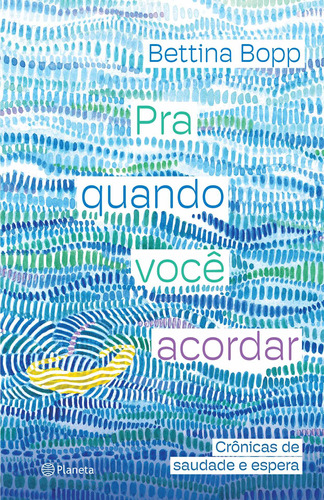 Pra quando você acordar: Crônicas de saudade e espera, de Bettina, Bopp. Editora Planeta do Brasil Ltda., capa mole em português, 2022