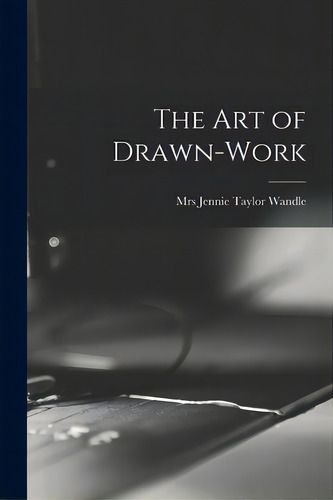 The Art Of Drawn-work, De Wandle, Jennie Taylor. Editorial Legare Street Pr, Tapa Blanda En Inglés