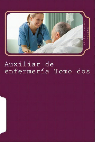 Auxiliar De Enfermer A Tomo Dos, De Adolfo Perez Agusti. Editorial Createspace Independent Publishing Platform, Tapa Blanda En Español