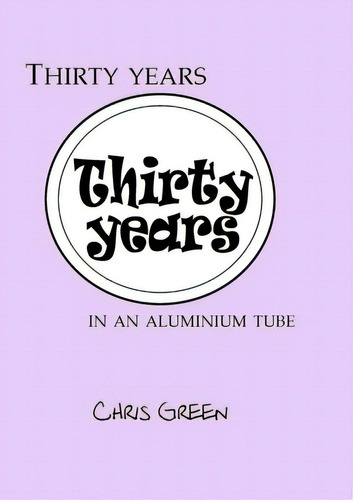 Thirty Years In An Aluminium Tube, De Green, Chris. Editorial Lulu Pr, Tapa Blanda En Inglés