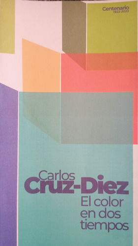 Carlos Cruz-diez. El Color En Dos Tiempos. Centenario