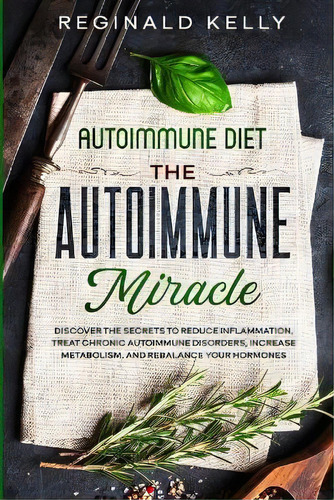 Autoimmune Diet : The Autoimmune Miracle - Discover The Secrets To Reduce Inflammation, Treat Chr..., De Reginald Kelly. Editorial Jw Choices, Tapa Blanda En Inglés