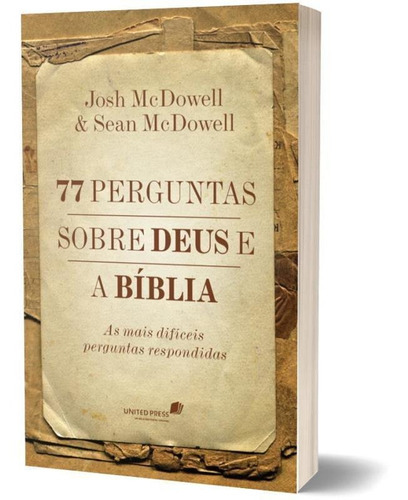 77 Perguntas Sobre Deus E A Bíblia: As Mais Difíceis Perguntas Respondidas, De Mcdowell, Josh / Mcdowell, Sean. Editora United Press, Capa Mole Em Português