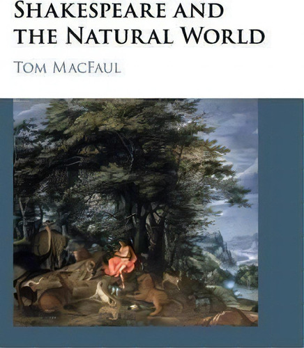Shakespeare And The Natural World, De Tom Macfaul. Editorial Cambridge University Press, Tapa Dura En Inglés