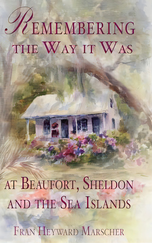Remembering The Way It Was At Beaufort, Sheldon And The Sea Islands, De Marscher, Fran Heyward. Editorial History Pr, Tapa Dura En Inglés