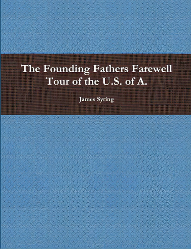 The Founding Fathers Farewell Tour Of The U.s. Of A., De Syring, James. Editorial Lulu Pr, Tapa Blanda En Inglés