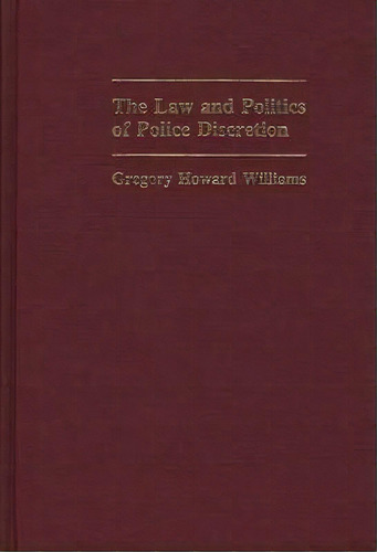 The Law And Politics Of Police Discretion, De Gregory Williams. Editorial Abc Clio, Tapa Dura En Inglés