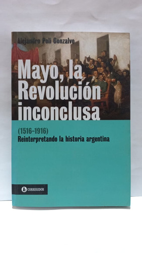 Mayo La Revolucion Inconclusa - Gonzalvo - Corregidor