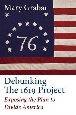 Libro Debunking The 1619 Project : Exposing The Plan To D...