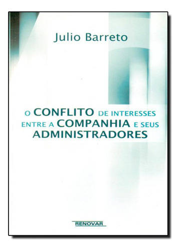 Conflito de Interesses Entre a Companhia e seus Administrado, de Júlio Barreto. Editora Renovar, capa mole em português